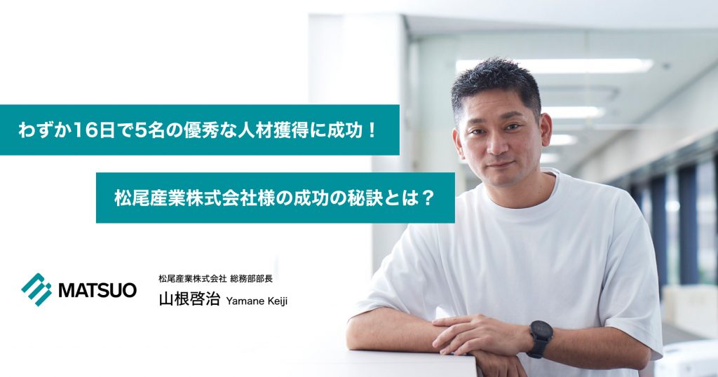 わずか16日で5名の優秀な人材獲得に成功!松尾産業株式会社様の成功の秘訣とは?