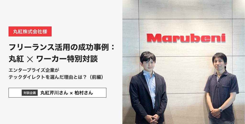 丸紅 ✕ ワーカー特別対談 エンタープライズ企業がテックダイレクトを選んだ理由とは？（前編）