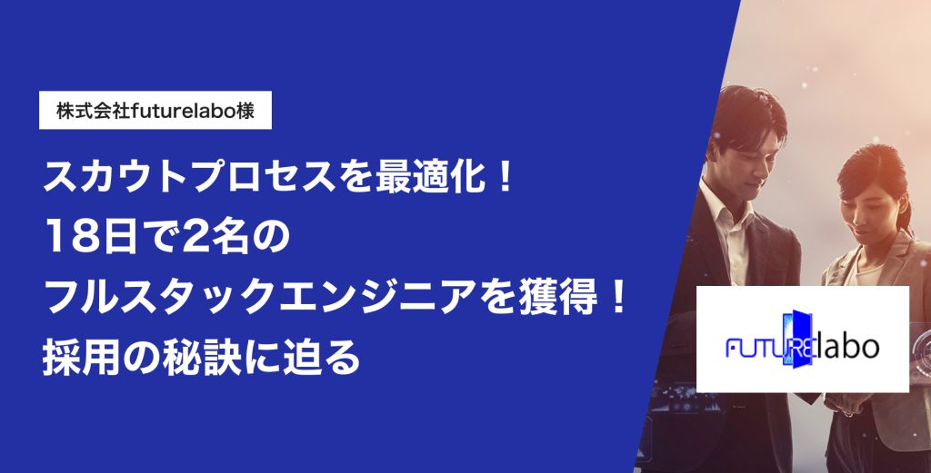 スカウトプロセスを最適化!18日で2名のフルスタックエンジニアを獲得!採用の秘訣に迫る