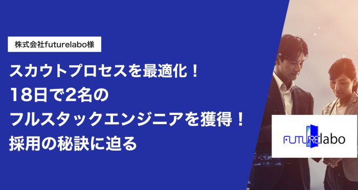 スカウトプロセスを最適化！18日で2名のフルスタックエンジニアを獲得！採用の秘訣に迫る